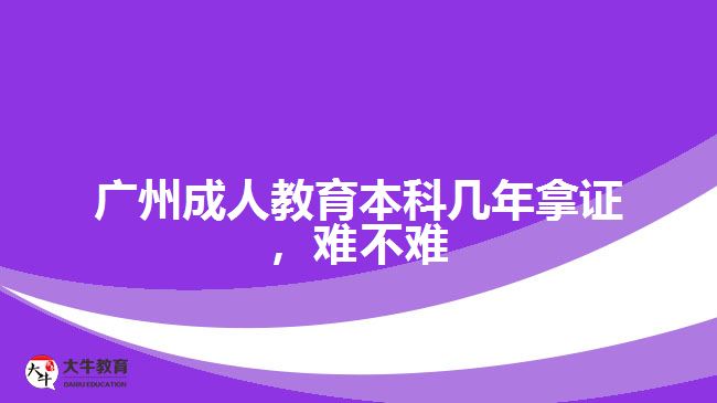 廣州成人教育本科幾年拿證，難不難