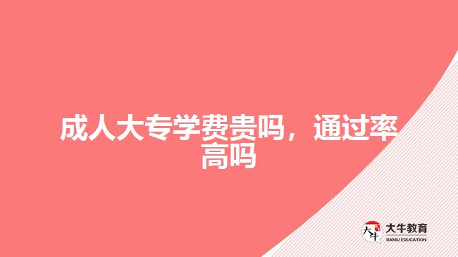 成人大專學(xué)費(fèi)貴嗎，通過率高嗎