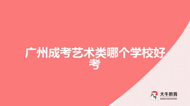 廣州成考藝術(shù)類(lèi)哪個(gè)學(xué)校好考