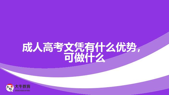 成人高考文憑有什么優(yōu)勢，可做什么