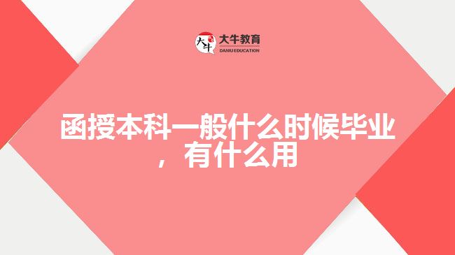 函授本科一般什么時(shí)候畢業(yè)，有什么用