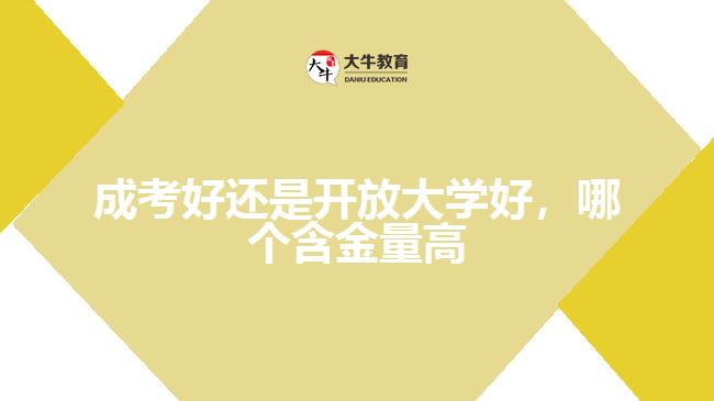 成考好還是開放大學(xué)好，哪個含金量高