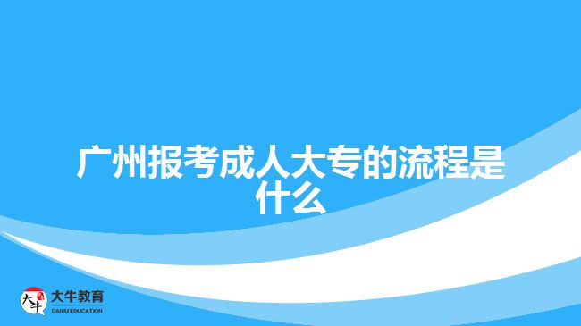 廣州報(bào)考成人大專(zhuān)的流程是什么