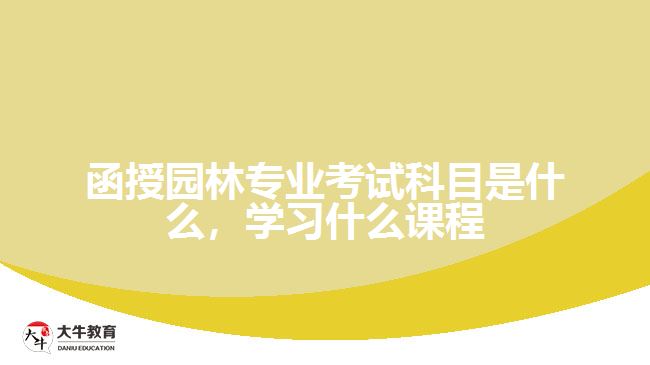 函授園林專業(yè)考試科目是什么，學習什么課程