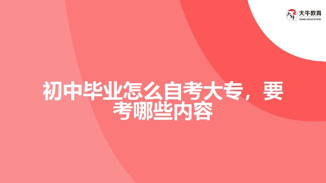 初中畢業(yè)怎么自考大專要考哪些內容