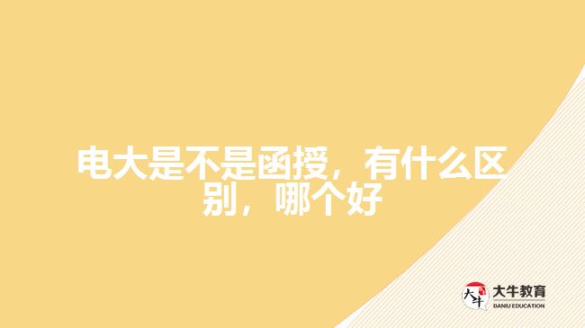 電大是不是函授，有什么區(qū)別，哪個好