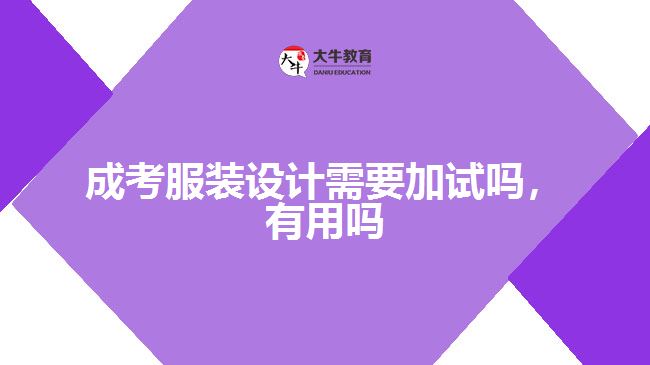 成考服裝設計需要加試嗎，有用嗎