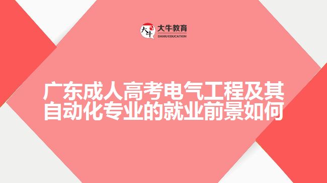 廣東成人高考電氣工程及其自動(dòng)化專(zhuān)業(yè)的就業(yè)前景如何