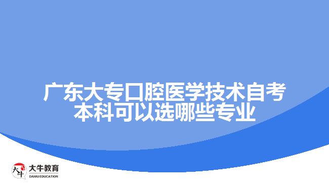 廣東大?？谇会t(yī)學(xué)技術(shù)自考本科可以選哪些專業(yè)