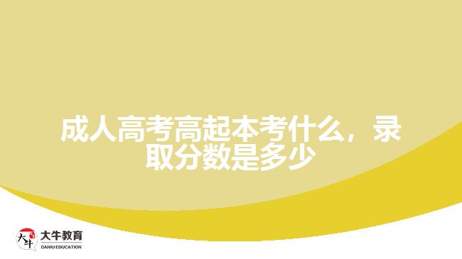 成人高考高起本考什么，錄取分?jǐn)?shù)是多少