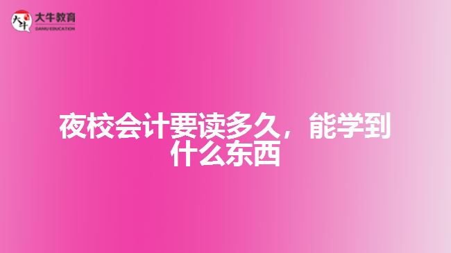 夜校會計要讀多久，能學到什么東西