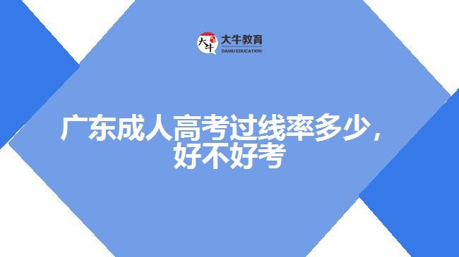 廣東成人高考過(guò)線率多少，好不好考