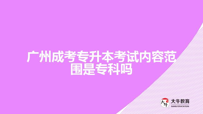 成考專升本考試內(nèi)容范圍是專科嗎