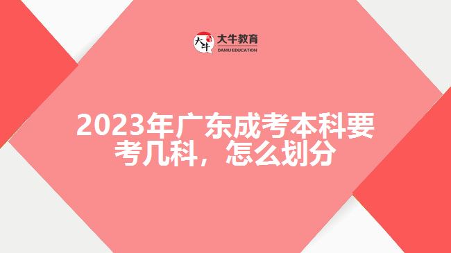 2023年廣東成考本科要考幾科，怎么劃分