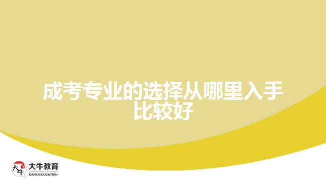 成考專(zhuān)業(yè)的選擇從哪里入手比較好