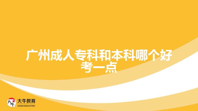 廣州成人?？坪捅究颇膫€好考一點