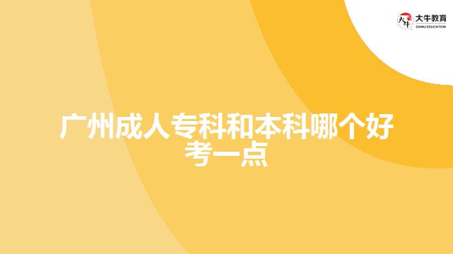 廣州成人?？坪捅究颇膫€好考一點