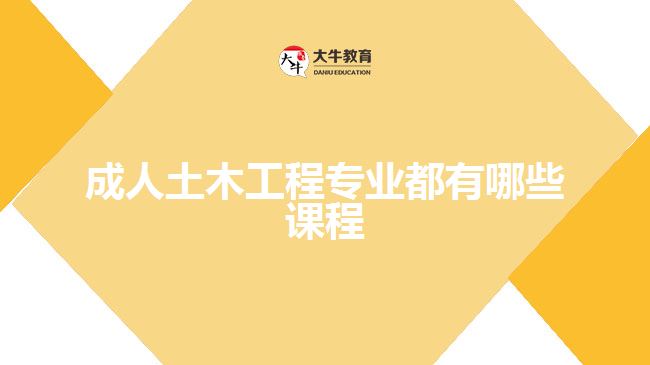 成人土木工程專(zhuān)業(yè)都有哪些課程