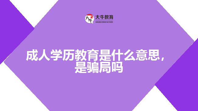 成人學(xué)歷教育是什么意思，是騙局嗎