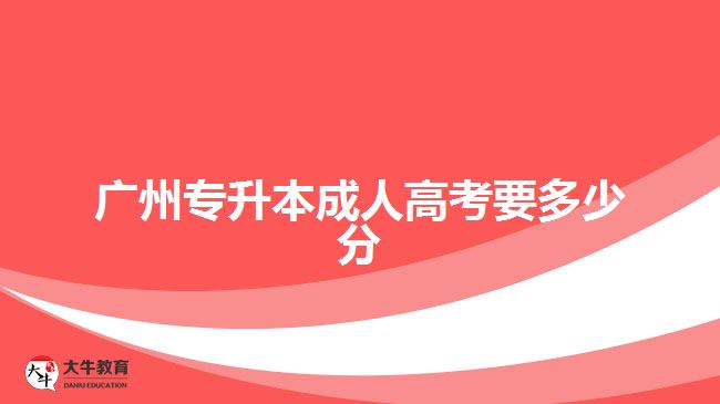 廣州專(zhuān)升本成人高考要多少分