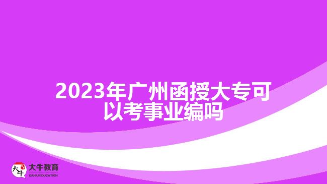 2023年廣州函授大?？梢钥际聵I(yè)編嗎