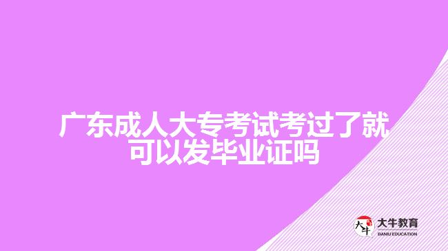 廣東成人大?？荚嚳歼^了就可以發(fā)畢業(yè)證嗎