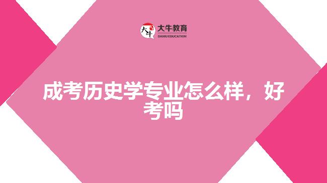 成考歷史學專業(yè)怎么樣，好考嗎