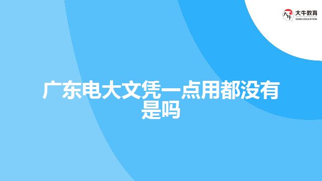 廣東電大文憑一點(diǎn)用都沒(méi)有是嗎