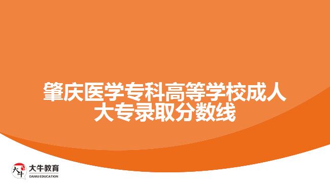 肇慶醫(yī)學(xué)?？聘叩葘W(xué)校成人大專錄取線