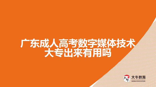 廣東成人高考數(shù)字媒體技術(shù)大專出來(lái)有用嗎