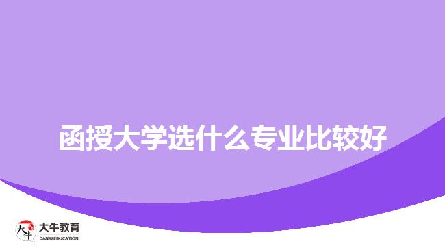 函授大學選什么專業(yè)比較好
