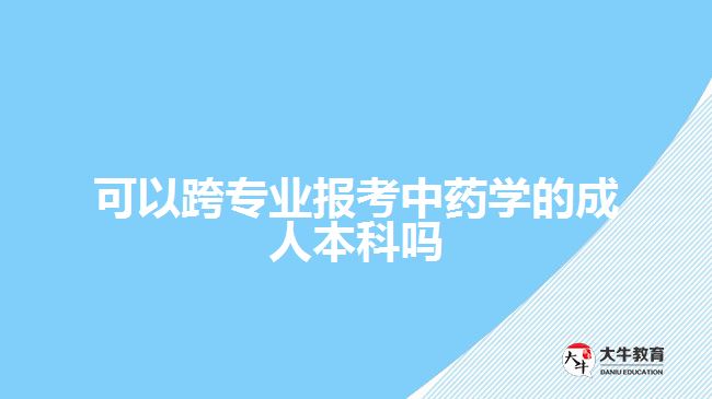 可以跨專業(yè)報考中藥學(xué)的成人本科嗎