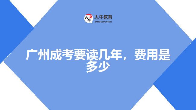 廣州成考要讀幾年，費(fèi)用是多少
