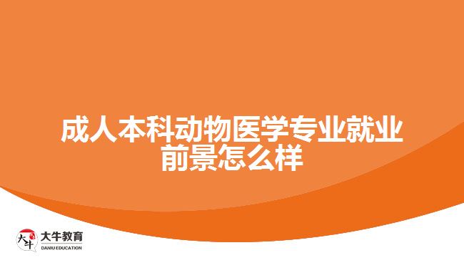 成人本科動物醫(yī)學(xué)專業(yè)就業(yè)前景怎么樣