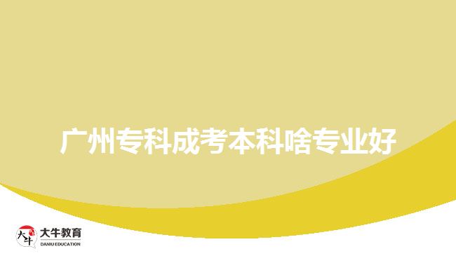 廣州專科成考本科啥專業(yè)好