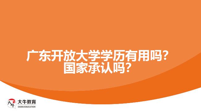 廣東開放大學(xué)學(xué)歷有用嗎？國家承認(rèn)嗎？