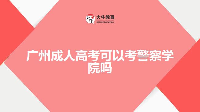 廣州成人高考可以考警察學院嗎