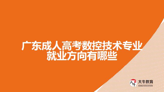 廣東成人高考數控技術專業(yè)就業(yè)方向有哪些