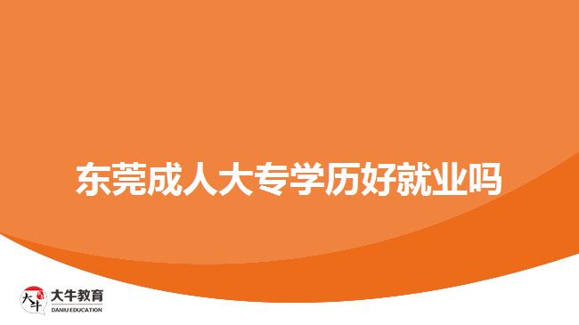 東莞成人大專學歷好就業(yè)嗎
