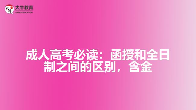 成人高考必讀：函授和全日制之間的區(qū)別，含金量到底誰更高？