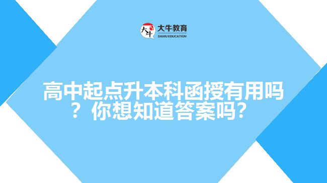 高中起點(diǎn)升本科函授有用嗎？你想知道答案嗎？