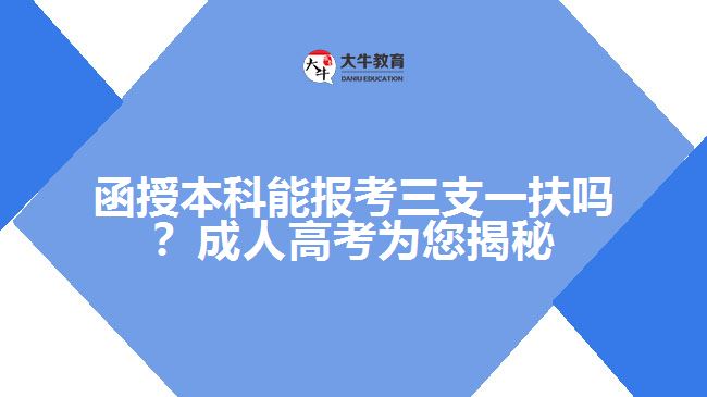 函授本科能報考三支一扶嗎？成人高考為您揭秘！