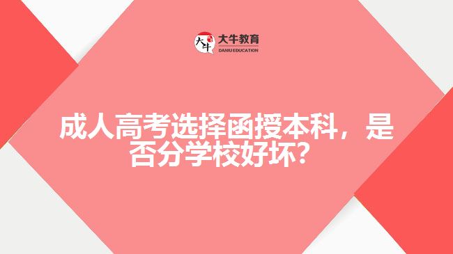 成人高考選擇函授本科，是否分學校好壞？