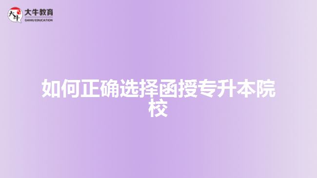 如何正確選擇函授專(zhuān)升本院校