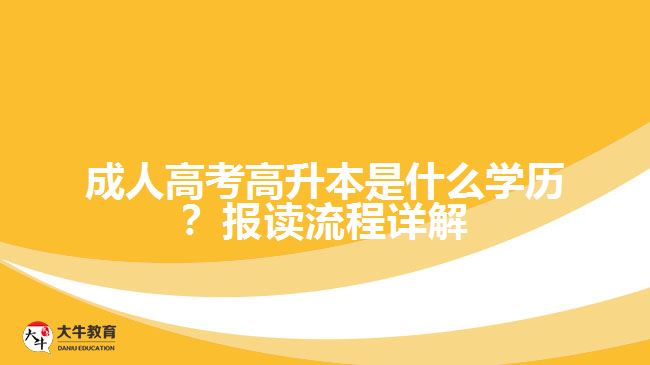 成人高考高升本是什么學(xué)歷？報(bào)讀流程詳解