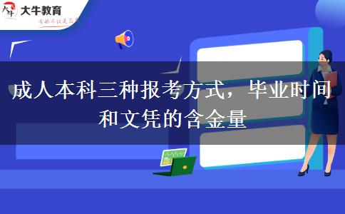 成人本科三種報(bào)考方式，畢業(yè)時(shí)間和文憑的含金量