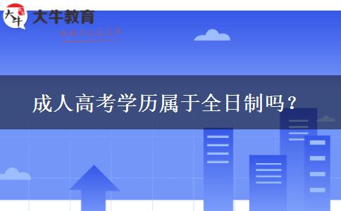 成人高考學(xué)歷屬于全日制嗎？