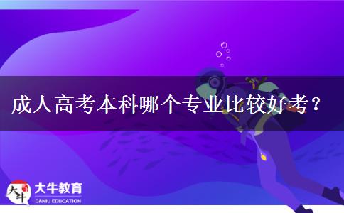 成人高考本科哪個專業(yè)比較好考？