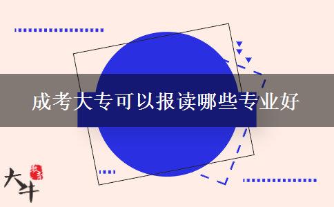 成考大?？梢詧笞x哪些專業(yè)好