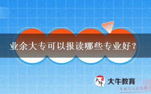 業(yè)余大專可以報讀哪些專業(yè)好？